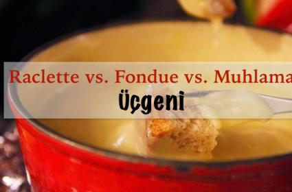 Raclette-Fondue-Muhlama Üçgeni  Raclette-Fondue-Muhlama Üçgeni